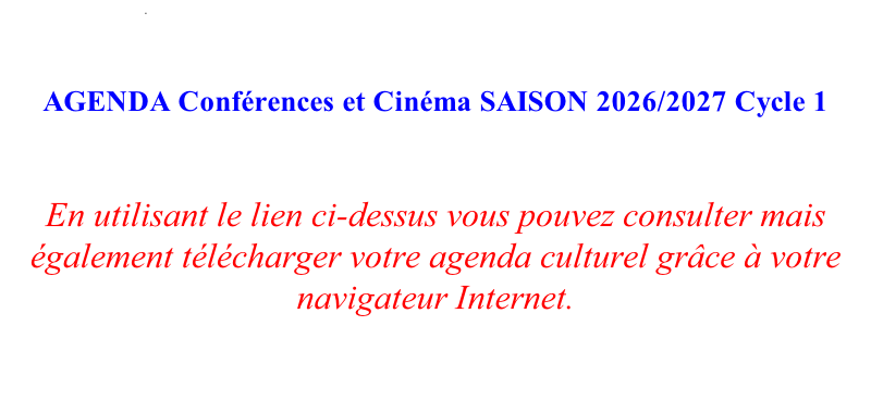 .        AGENDA Conférences et Cinéma SAISON 2026/2027 Cycle 1   En utilisant le lien ci-dessus vous pouvez consulter mais également télécharger votre agenda culturel grâce à votre navigateur Internet.